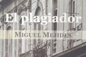 Apuntes sobre novela El plagiador de Miguel Mejides